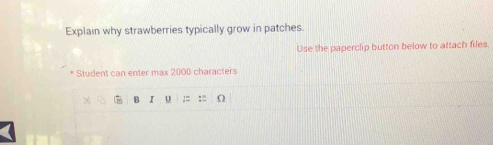 Explain why strawberries typically grow in patches. 
Use the paperclip button below to attach files. 
* Student can enter max 2000 characters 
B I U