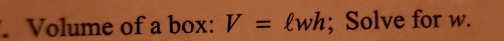 Volume of a box: V=ell wh; Solve for w.