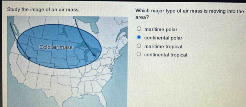 Study the image of an air mass. Which major type of air mass is moving into the
area?
maritime polar
continental polar
Cold air mass maritime tropical
continental tropical