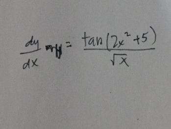  dy/dx -y= (tan (2x^2+5))/sqrt(x) 