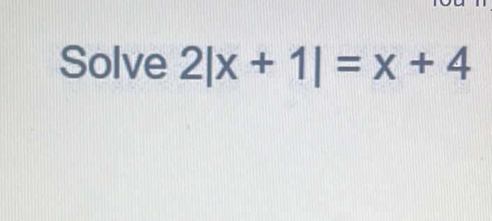 Solve 2|x+1|=x+4