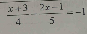  (x+3)/4 - (2x-1)/5 =-1