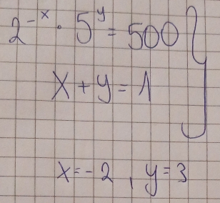 beginarrayr 2^(-x)+5^(-y)=500^(x+y=1)
1
x=-2, y=3