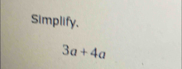 Simplify.
3a+4a