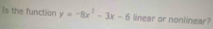 Is the function y=-8x^2-3x-6 linear or nonlinear?