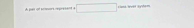 A pair of scissors represent a □ class lever system.