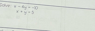 Solve: x-4y=-10
x+y=5