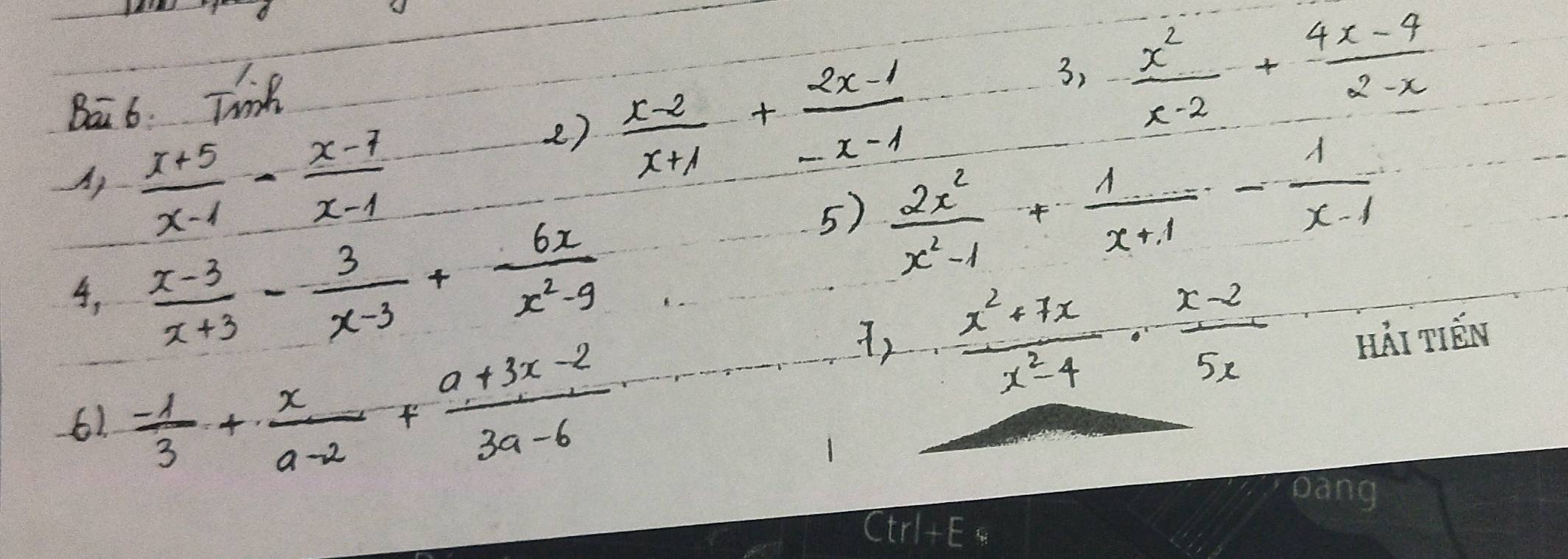 Baā 6. Tiink 
3,  x^2/x-2 + (4x-4)/2-x 
A)  (x+5)/x-1 - (x-7)/x-1 
e)  (x-2)/x+1 + (2x-1)/-x-1 
5)  2x^2/x^2-1 + 1/x+1 - 1/x-1 
,  (x-3)/x+3 - 3/x-3 + 6x/x^2-9 
61  (-1)/3 + x/a-2 + (a+3x-2)/3a-6 
 (x^2+7x)/x^2-4 ·  (x-2)/5x 
HàI TEN