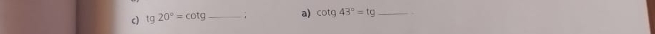 tg20°=cot g _ 
a) cot g43°=tg _.