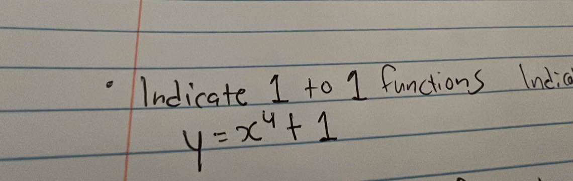 Indicate 1 to 1 functions India
y=x^4+1