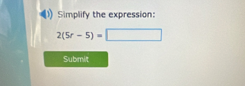 Simplify the expression:
2(5r-5)=□
Submit