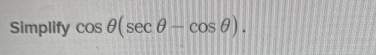 Simplify cos θ (sec θ -cos θ ).