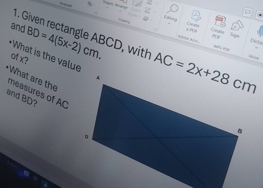 Paragraph
、 C
Shapes Arrange  Quick Editing Create
Styles 
Drawing
and
BD=4(5x-2)cm.
ρ
a PDF Create Sign PDF
1. Given rectangle ABCD, with Voice
Dicta
Adobe Acro... WPS PDF
What is the value
of x?
What are the
measures of AC
and BD?