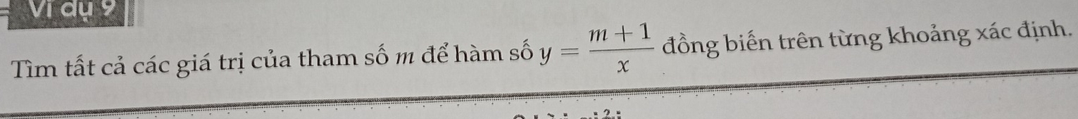 Vi dụ 9 
Tìm tất cả các giá trị của tham số m để hàm số y= (m+1)/x  đồng biến trên từng khoảng xác định.