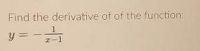 Find the derivative of of the function:
y=- 1/x-1 