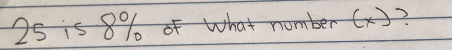 25 is 8% fhat nomber (x) 2