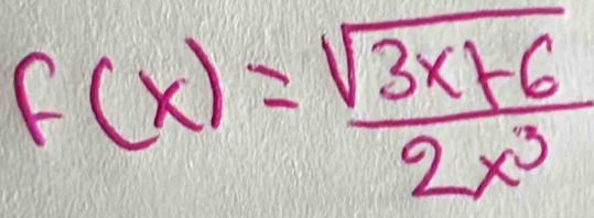 f(x)= (sqrt(3x+6))/2x^3 