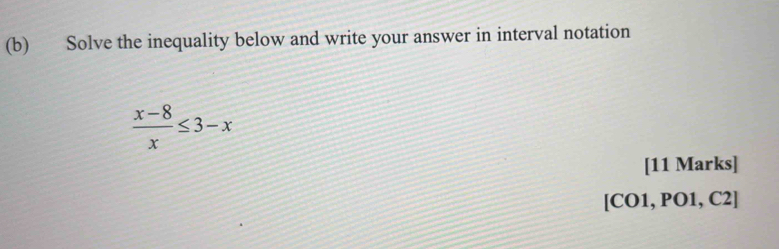 Solve the inequality below and write your answer in interval notation
 (x-8)/x ≤ 3-x
[11 Marks] 
[CO1, PO1, C2]