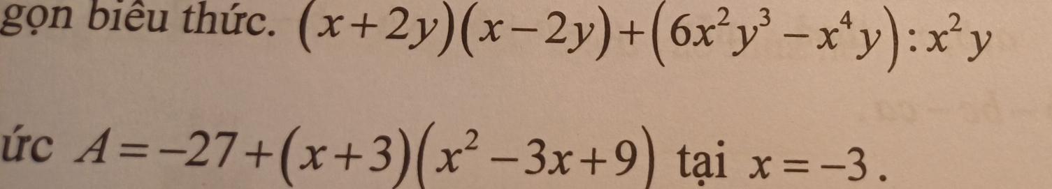 gọn biểu thức. (x+2y)(x-2y)+(6x^2y^3-x^4y):x^2y
ức A=-27+(x+3)(x^2-3x+9) tại x=-3.