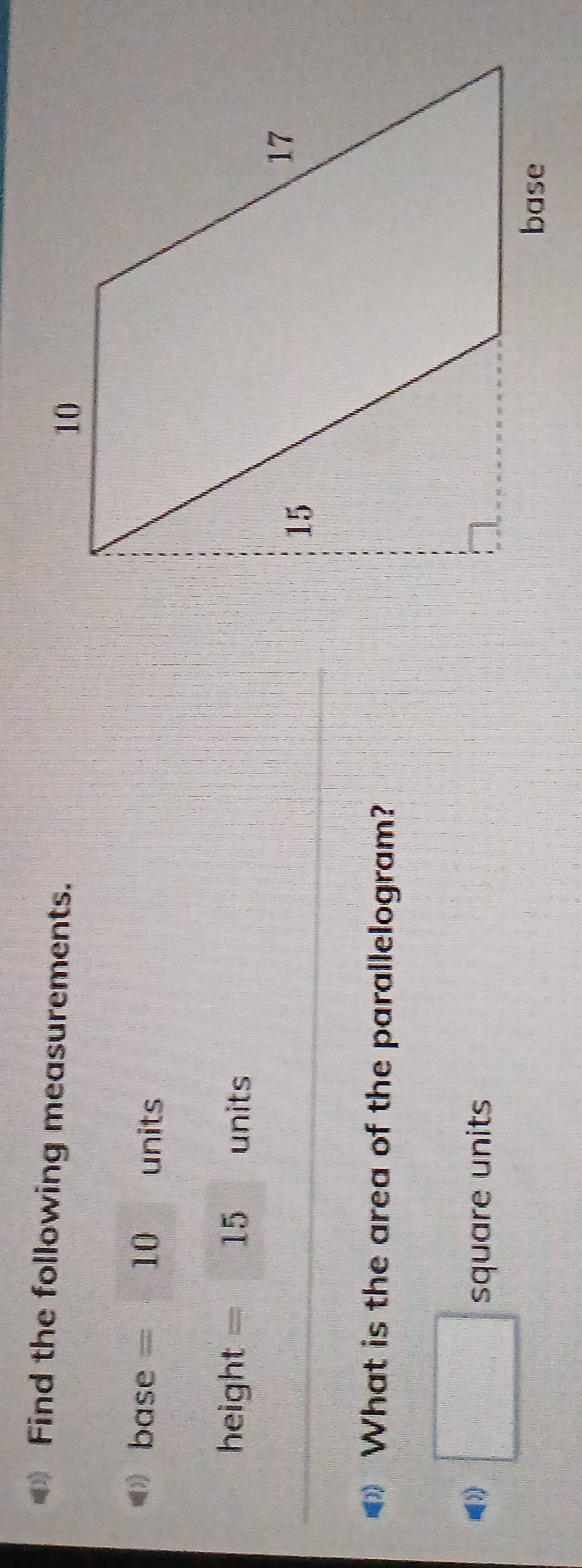 Find the following measurements.
base=10 units

n eight =15 units 
What is the area of the parallelogram? 
□ square unin 
its