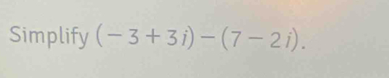 Simplify (-3+3i)-(7-2i).