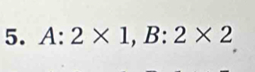 A:2* 1, B:2* 2