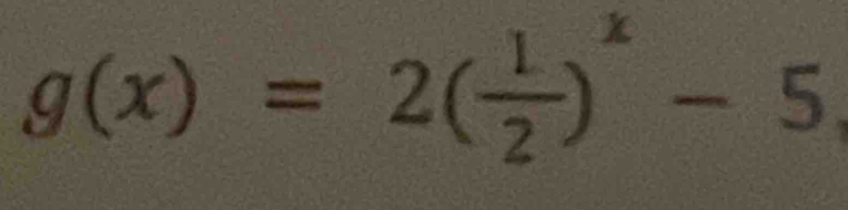 g(x)=2( 1/2 )^x-5