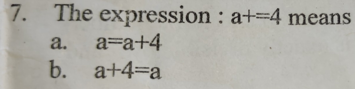 The expression : a+=4 means
a. a=a+4
b. a+4=a