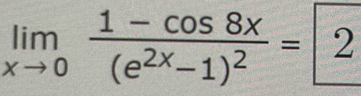 limlimits _xto 0frac 1-cos 8x(e^(2x)-1)^2=2