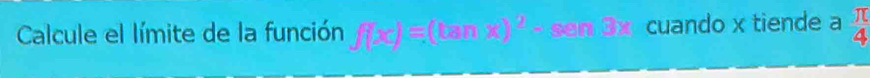 Calcule el límite de la función f(x)=(tan x)^2+ (2x+1)(2x) a cuando x tiende a beginarrayr π  4endarray