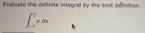 Evaluate the definite integral by the limit definition.
∈t _(-4)^5xdx