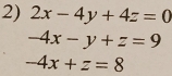 2x-4y+4z=0
-4x-y+z=9
-4x+z=8