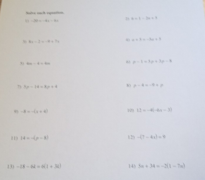 Solve each equation.
-38=-41-81
2 6=1-2a+3
3) 8x-2=-8+7x
4) a+3=-3a+3
5 4π -4=4π
6 p-1=5p+3p-8
7) 3p-14=8p+4
8) p-4=-9+p
9) -8=-(x+4) 10) 12=-4(-6x-3)
11) 14=-(p-8) 12) -(7-4x)=9
13) -18-6k=6(1+3k) 14) 5n+34=-2(1-7n)