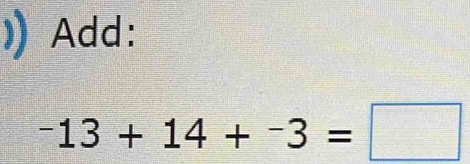 Add:
-13+14+^-3=□