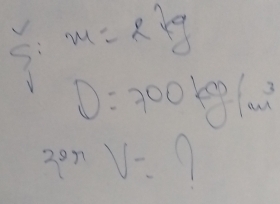 xi :m=rho kg
D=700kg/m^3
29n V=