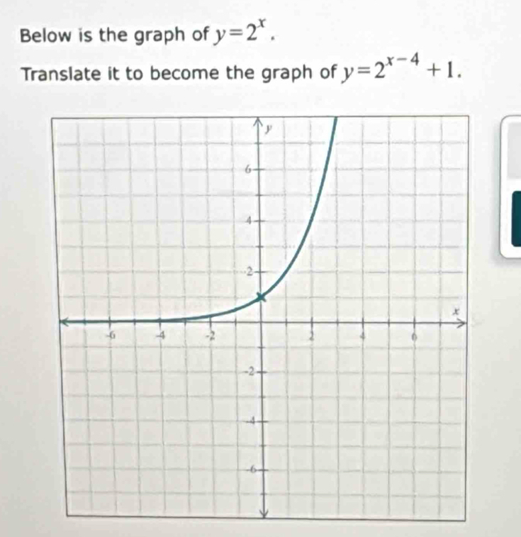 Below is the graph of y=2^x. 
Translate it to become the graph of y=2^(x-4)+1.