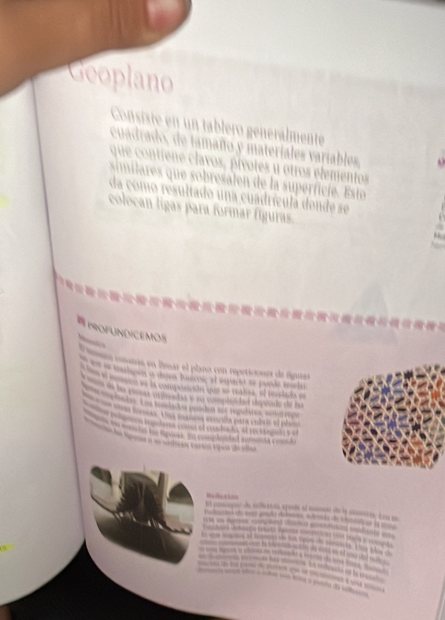 Geoplano 
Consiste en un tablero génerálmente 
cuadrado, de tamaño y materiales variables, 
que contiene clavos, pívotes é otros élementos 
similares que sobresalen de la superficíe. Esto 
da como resultado una cuadrículá donde se 
colocan ligas para formar fíguras. 
PRO F u N Di CEMOS 
e o iste n enar el plano con repeticiones de fenta 
talgón o deen huecos; el egáció se puede teselal 
te patca ee la comprosción que se tealiza, el teselda e 
Pas mlsadas y su complendad depende de lu 
a . n a teselado pus den se e rendáros, se m t ro gu 
Una mañeaa ec nestla para eubrir e pl 

Hefletian 
El conepun de relerión arasts al msono de la sonitroa. Lna en 
l uae ma of taree te no te te setrte. Lse phia ch 
na s en la ne en ación de vrta en el ua sea relga 
t as tay soumerón. En rerlcaión en la tand