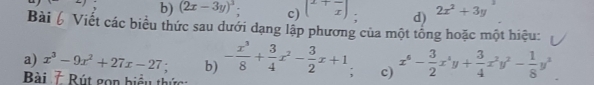 (2x-3y)^3 c) (^2+frac x) : d) 2x^2+3y^2
Bài Viết các biểu thức sau dưới dạng lập phương của một tổng hoặc một hiệu: 
a) x^3-9x^2+27x-27; b) - x^3/8 + 3/4 x^2- 3/2 x+1. c) x^6- 3/2 x^4y+ 3/4 x^2y^2- 1/8 y^2
Bài * Rút gọn biểu thức :