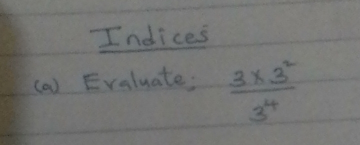 Indices 
(a) Evaluate:
 (3* 3^2)/3^4 