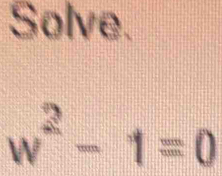 Solve.
w^2-1=0