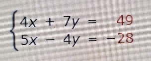 beginarrayl 4x+7y=49 5x-4y=-28endarray.