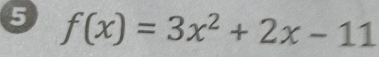 5 f(x)=3x^2+2x-11