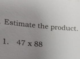 Estimate the product. 
1. 47* 88