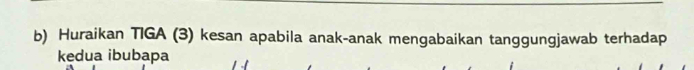 Huraikan TIGA (3) kesan apabila anak-anak mengabaikan tanggungjawab terhadap 
kedua ibubapa