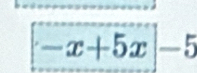 -x+5x |-5