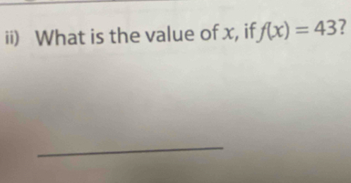 ii) What is the value of x, if f(x)=43 7 
_