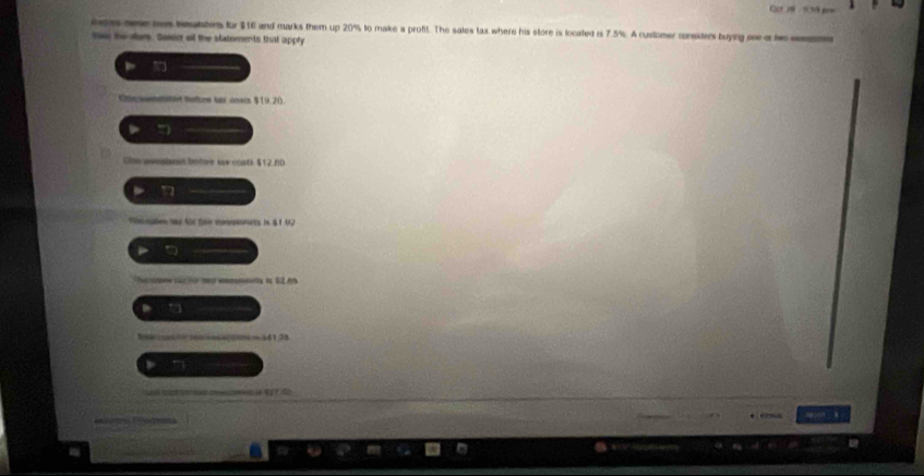 A xes oome mws tealstens for $16 and marks them up 20% to make a profit. The sales tax where his store is located is 7.5%. A customer consiters buying o o hw 
te the alars. Saser all the statements that appfy 
marsted batome has onecs 
Ose aenplanns belore we costs $12.00
7
P cuden sr für foo msnats in $1.02

41 2

? b