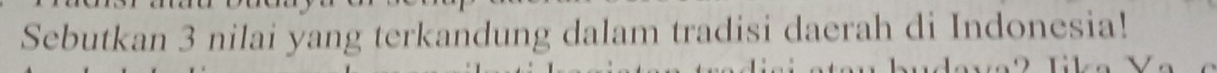 Sebutkan 3 nilai yang terkandung dalam tradisi daerah di Indonesia!