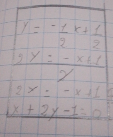 y= (-1)/2 x+ 1/2 
 (9y=-x+1)/y 
2y=-x+1
x+2y-1=0