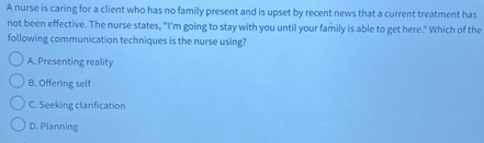 Solved: A nurse is caring for a client who has no family present and is ...